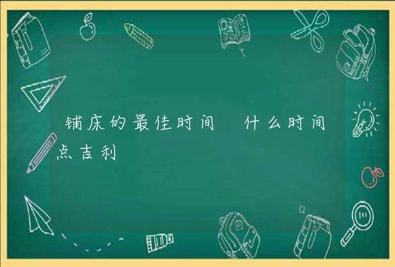 铺床的最佳时间 什么时间点吉利